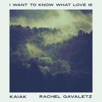I Want To Know What Love Is_Kaiak,Rachel Gavaletz