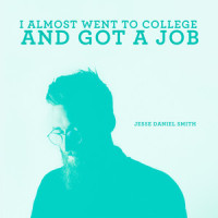 I Almost Went to College and Got a Job_Jesse Daniel Smith