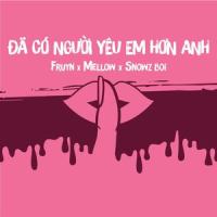 Đã Có Người Yêu Em Hơn Anh_Fruyn,Mellow,Snowz Boi