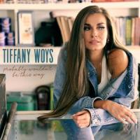 Probably Wouldn't Be This Way_Tiffany Woys