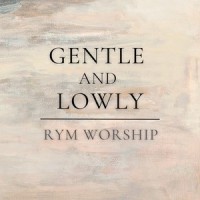 Gentle and Lowly(feat. Rachel Stevener)_RYM Worship,Rachel Stevener