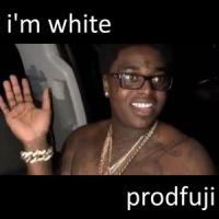 i'm white_ProdFuji,Kodak Black
