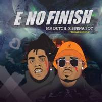 E No Finish_Mr. Dutch,Burna Boy
