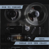Por Ti Vendré_Cruz,Break Out the Crazy