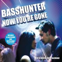 Now You're Gone(feat. DJ Mental Theos Bazzheadz)_Basshunter,DJ Mental Theos Bazzheadz