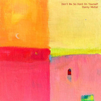 Don't Be so Hard on Yourself_Danny Michel