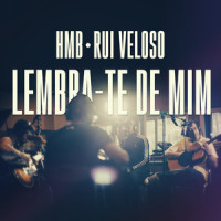 Lembra-Te de Mim_HMB,Rui Veloso,Héber Marques,Daniel Lima,Joel Silva,Frederico Martinho,Joel Manuel