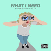 What I Need_Roper,Yung Lazy