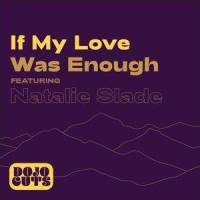 If My Love Was Enough(feat. Natalie Slade)_Dojo Cuts,Natalie Slade
