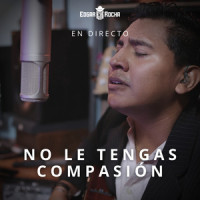 No Le Tengas Compasión_Edgar Rocha