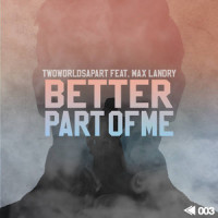 Better Part Of Me_TwoWorldsApart,Max Landry