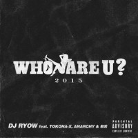 Who Are U ? 2015_DJ RYOW,TOKONA-X,般若,ANARCHY