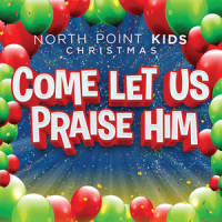 Come Let Us Praise Him_North Point Kids,Casey Darnell