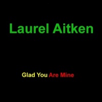 Glad You Are Mine_Laurel Aitken