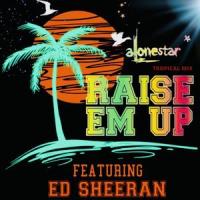Raise Em Up (feat. Ed Sheeran & Jethro Sheeran)_Alonestar,Jethro Sheeran,Ed Sheeran