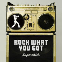 Rock What You Got_Superchick