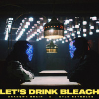 Let's Drink Bleach_Unknown Brain,Kyle Reynolds