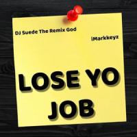 Lose Yo Job_iMarkkeyz,DJ Suede The Remix God