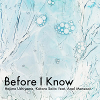 Before I Know_Hajime Uchiyama,斉藤耕太郎,Axel Mansoor