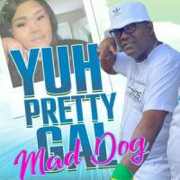 Yuh pretty gal_Mad Dog
