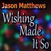 Wishing Made It So_Jason Matthews