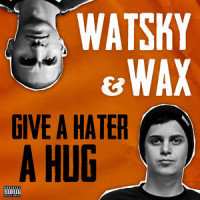 Give a Hater a Hug_Watsky,Wax