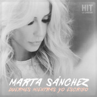 Duermes Mientras Yo Escribo (Hit. La Canción)_Marta Sánchez
