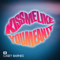 Kiss Me Like You Mean It_Casey Barnes,Michael Paynter,Sam Gray,Kaci Brown,Michael DeLorenzis