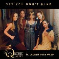 Say You Don't Mind_Orchid Quartet,Lauren Ruth Ward