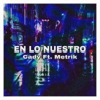 En lo nuestro(feat. Metrik & Cady)_Liberi Nøctis,Metrik,CADY