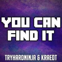 You Can Find It_TryHardNinja,Kraedt