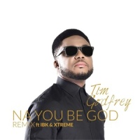 Na You Be God_Tim Godfrey,IBK,Xtreme