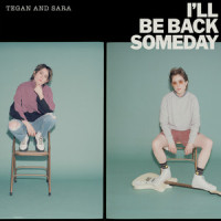 I'll Be Back Someday_Tegan And Sara