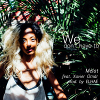 We Don't Have To_Mélat,Xavier Omar