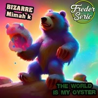 The World Is My Oyster_Freder Seric,Bizarre,Mimah k