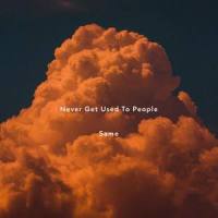 Same_Never Get Used To People
