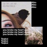 You Broke My Heart Again_Teqkoi,Aiko