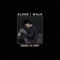 Green to Grey_Alone I Walk
