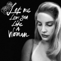 Let Me Love You Like A Woman_Lana Del Rey