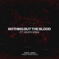 Nothing but the Blood_Eddie James,Fresh Wine Music,Heath King