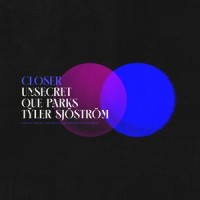 Closer_UNSECRET,Tyler Sjostrom,QUE PARKS
