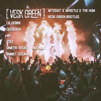 Today x Whistle x The Hum (VESK GREEN Bootleg)_VESK GREEN 青菜