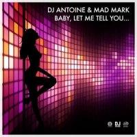 Baby, Let Me Tell You..._DJ Antoine,Mad Mark