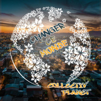 Changer ce Monde_Collectiv' Planet,Tricia Cordero,Jaym O'Esso,Guillaume,Kiuzano,Léonor Bailleul,Keith Tryfle Hudson,Zonya Love,Bob Arnedo,Michel Gallone,Vincent Castelain