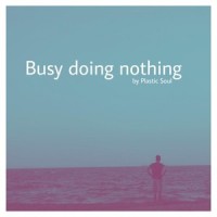 Busy Doing Nothing_Plastic Soul