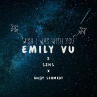 Wish I Was With You_Emily Vu,Andy Schmidt,SZNS