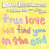 True Love Will Find You in the End_Ralph Pelleymounter,Julie Lowe,Rondo Mo