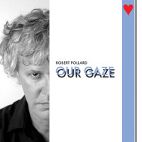 Our Gaze_Robert Pollard