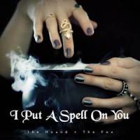I Put A Spell On You_The Hound + The Fox