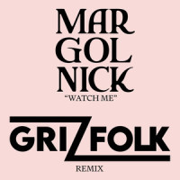 Watch Me_Margolnick,Grizfolk,Drake Margolnick